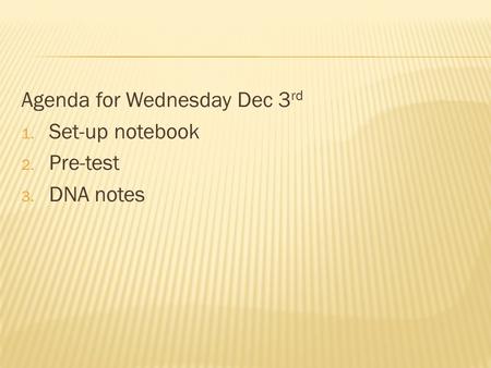 Agenda for Wednesday Dec 3 rd 1. Set-up notebook 2. Pre-test 3. DNA notes.