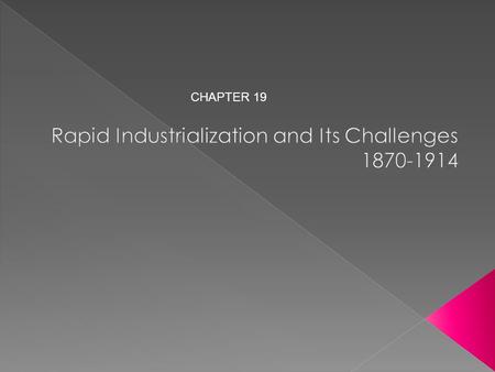 CHAPTER 19.  Began in 1850’s and 1860’s  Advances in chemical, electrical, and steel industries  Henry Bessemer developed a cheaper, more efficient.