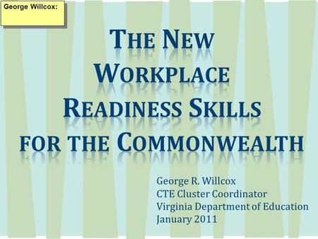 George R. Willcox CTE Cluster Coordinator Virginia Department of Education January 2011 George Willcox: