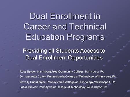 Dual Enrollment in Career and Technical Education Programs Providing all Students Access to Dual Enrollment Opportunities Ross Berger, Harrisburg Area.