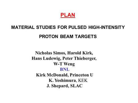 PLAN MATERIAL STUDIES FOR PULSED HIGH-INTENSITY PROTON BEAM TARGETS Nicholas Simos, Harold Kirk, Hans Ludewig, Peter Thieberger, W-T Weng BNL Kirk McDonald,