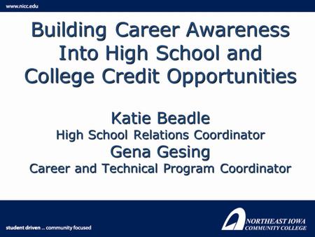 Building Career Awareness Into High School and College Credit Opportunities Katie Beadle High School Relations Coordinator Gena Gesing Career and Technical.