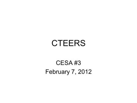 CTEERS CESA #3 February 7, 2012. The Career & Technical Education Enrollment Reporting System (CTEERS) is: Completed each spring for juniors & seniors.