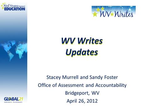 WV Writes Updates Stacey Murrell and Sandy Foster Office of Assessment and Accountability Bridgeport, WV April 26, 2012.