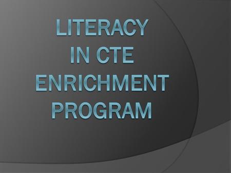 What is the Literacy in CTE Enrichment Program?  5-Week Literacy Intervention to help lower level readers become proficient readers  Our Literacy Teacher,