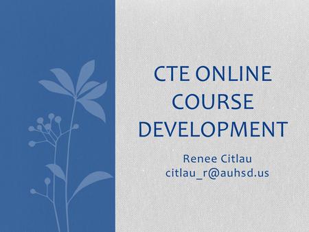 Renee Citlau CTE ONLINE COURSE DEVELOPMENT.