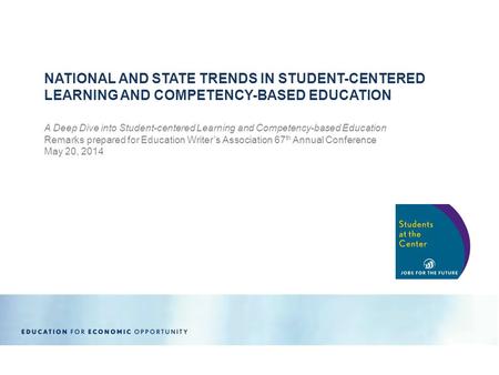 A Deep Dive into Student-centered Learning and Competency-based Education Remarks prepared for Education Writer’s Association 67 th Annual Conference May.