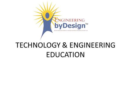 TECHNOLOGY & ENGINEERING EDUCATION. WHAT ARE WE TEACHING? “I skate to where the puck is going, not to where its been” Preparing students for the future.