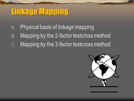 Linkage Mapping Physical basis of linkage mapping