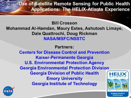 Use of Satellite Remote Sensing for Public Health Applications: The HELIX-Atlanta Experience Bill Crosson Mohammad Al-Hamdan, Maury Estes, Ashutosh Limaye,