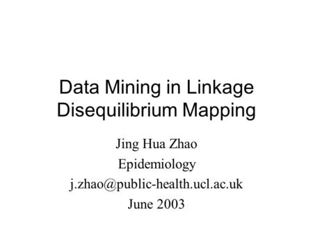 Data Mining in Linkage Disequilibrium Mapping Jing Hua Zhao Epidemiology June 2003.