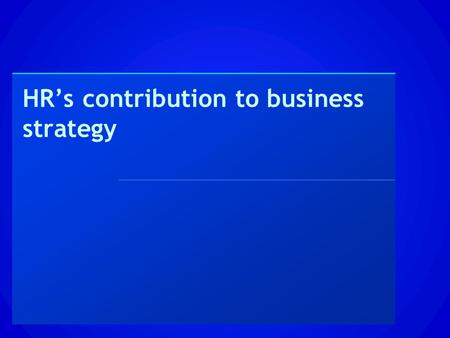 HR’s contribution to business strategy. Understanding strategic formulation Not always as per textbook: ■ intended strategies ■ emergent strategies ■