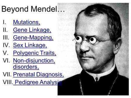 Beyond Mendel… I.Mutations,Mutations, II.Gene Linkage,Gene Linkage, III.Gene-Mapping,Gene-Mapping, IV.Sex Linkage,Sex Linkage, V.Polygenic Traits,Polygenic.