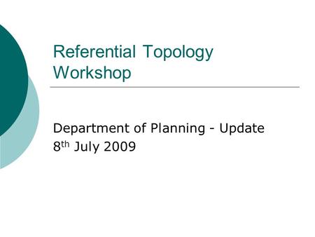 Referential Topology Workshop Department of Planning - Update 8 th July 2009.