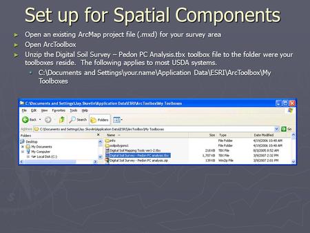 Set up for Spatial Components ► Open an existing ArcMap project file (.mxd) for your survey area ► Open ArcToolbox ► Unzip the Digital Soil Survey – Pedon.