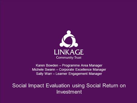 Linkage Further Education College Matthew Orford Education Director/ Principal Karen Bowden – Programme Area Manager Michele Swann – Corporate Excellence.