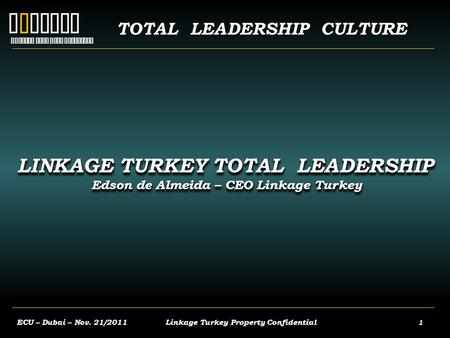 Linkage Unleash your full potential TOTAL LEADERSHIP CULTURE ECU – Dubai – Nov. 21/2011Linkage Turkey Property Confidential1 LINKAGE TURKEY TOTAL LEADERSHIP.