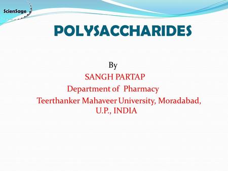 POLYSACCHARIDES By SANGH PARTAP Department of Pharmacy Teerthanker Mahaveer University, Moradabad, U.P., INDIA.