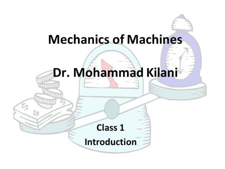 Mechanics of Machines Dr. Mohammad Kilani