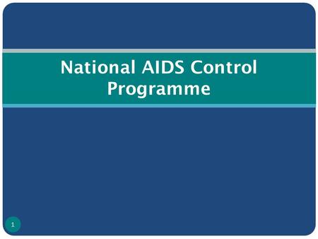 National AIDS Control Programme 1. National AIDS Control Programme (NACP) launched under Ministry of Health & Family Welfare in 1992 NACP I (1992 – 1999)