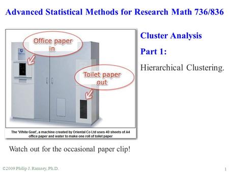 ©2009 Philip J. Ramsey, Ph.D. 1 Advanced Statistical Methods for Research Math 736/836 Cluster Analysis Part 1: Hierarchical Clustering. Watch out for.