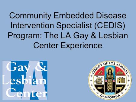 Community Embedded Disease Intervention Specialist (CEDIS) Program: The LA Gay & Lesbian Center Experience.