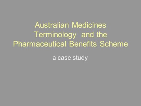 Australian Medicines Terminology and the Pharmaceutical Benefits Scheme a case study.