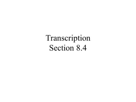 Transcription Section 8.4. RNA Single strand Made of nucleotides (Ribose sugar, phosphate and base) Bases include: Guanine, Cytosine, Adenine, and Uracil.