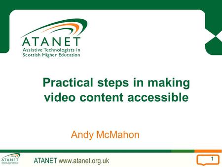 ATANET www.atanet.org.uk 1 Practical steps in making video content accessible Andy McMahon.