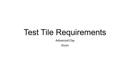 Test Tile Requirements Advanced Clay Dunn. Must experiment with glazes: NO glazes should be straight from bottle Overlap colors Use underglaze and overlap.