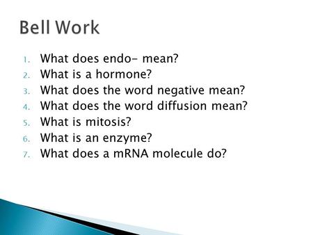 1. What does endo- mean? 2. What is a hormone? 3. What does the word negative mean? 4. What does the word diffusion mean? 5. What is mitosis? 6. What is.