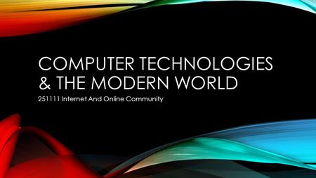 COMPUTER TECHNOLOGIES & THE MODERN WORLD 251111 Internet And Online Community.