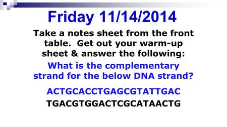 Friday 11/14/2014 Take a notes sheet from the front table. Get out your warm-up sheet & answer the following: What is the complementary strand for the.