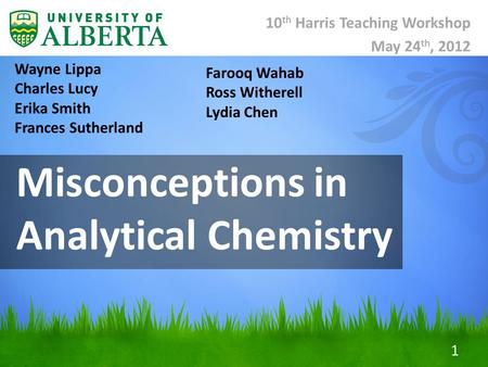 10 th Harris Teaching Workshop May 24 th, 2012 Misconceptions in Analytical Chemistry 1 Wayne Lippa Charles Lucy Erika Smith Frances Sutherland Farooq.