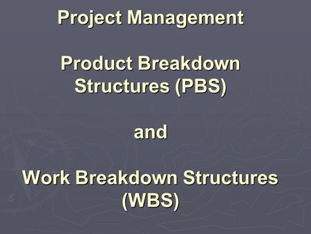 Project Management Product Breakdown Structures (PBS) and Work Breakdown Structures (WBS)