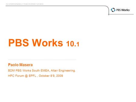 Copyright © 2009 Altair Engineering, Inc. Proprietary and Confidential. All rights reserved. Paolo Masera BDM PBS Works South EMEA, Altair Engineering.