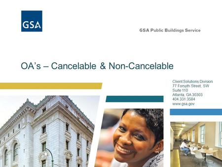 OA’s – Cancelable & Non-Cancelable Client Solutions Division 77 Forsyth Street, SW Suite 110 Atlanta, GA 30303 404.331.3584 www.gsa.gov.