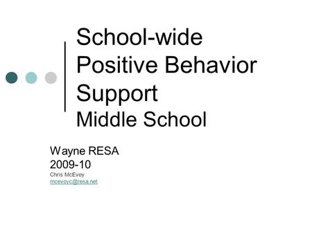 School-wide Positive Behavior Support Middle School Wayne RESA 2009-10 Chris McEvoy