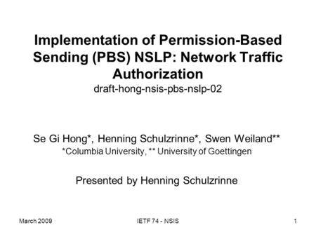 March 2009IETF 74 - NSIS1 Implementation of Permission-Based Sending (PBS) NSLP: Network Traffic Authorization draft-hong-nsis-pbs-nslp-02 Se Gi Hong*,