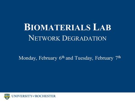 B IOMATERIALS L AB N ETWORK D EGRADATION Monday, February 6 th and Tuesday, February 7 th.