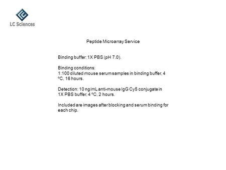 Peptide Microarray Service Binding buffer: 1X PBS (pH 7.0). Binding conditions: 1:100 diluted mouse serum samples in binding buffer, 4 ºC, 16 hours. Detection: