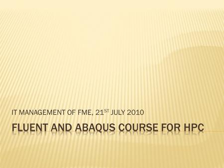 IT MANAGEMENT OF FME, 21 ST JULY 2010.  THE HPC FACILITY  USING PUTTY AND WINSCP TO ACCESS THE SERVER  SENDING FILES TO THE SERVER  RUNNING JOBS 