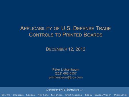 A PPLICABILITY OF U.S. D EFENSE T RADE C ONTROLS TO P RINTED B OARDS D ECEMBER 12, 2012 Peter Lichtenbaum (202) 662-5557