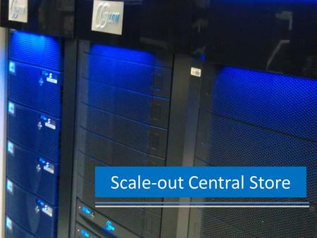 Scale-out Central Store. Conventional Storage Verses Scale Out Clustered Storage Conventional Storage Scale Out Clustered Storage Faster……………………………………………….