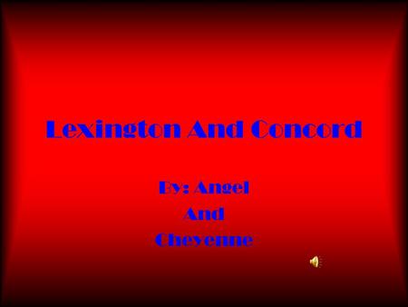 Lexington And Concord By: Angel And Cheyenne The Map of Concord all the way to Lexington This is the map of Concord to Lexington. The Patriots won the.