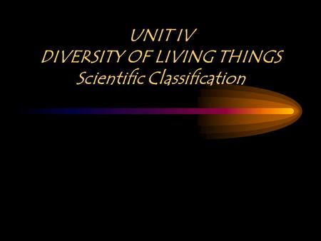 UNIT IV DIVERSITY OF LIVING THINGS Scientific Classification