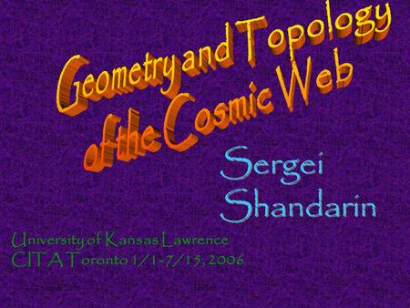 7 March 2006Leiden1 Sergei Shandarin University of Kansas Lawrence CITA Toronto 1/1-7/15, 2006.