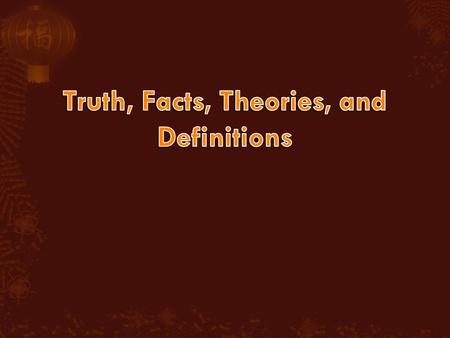 3 Theories of Truth: Pragmatic Truth is what works, or serves our purposes Coherence Truth is what coheres with the rest of our knowledge Correspondence.