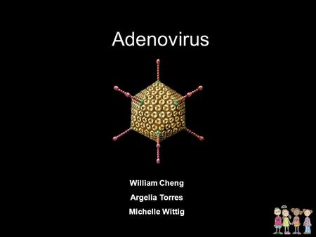 Adenovirus William Cheng Argelia Torres Michelle Wittig.