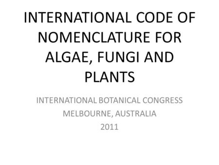 INTERNATIONAL CODE OF NOMENCLATURE FOR ALGAE, FUNGI AND PLANTS INTERNATIONAL BOTANICAL CONGRESS MELBOURNE, AUSTRALIA 2011.